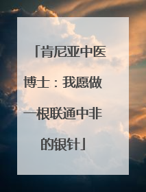 肯尼亚中医博士：我愿做一根联通中非的银针