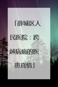 薛城区人民医院：跨越病痛的医患真情