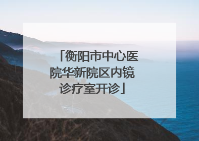 衡阳市中心医院华新院区内镜诊疗室开诊