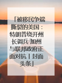被移民争端撕裂的美国：特朗普绕开州长调兵 加州与联邦政府正面对抗丨封面头条