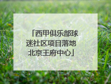 西甲俱乐部球迷社区项目落地北京王府中心