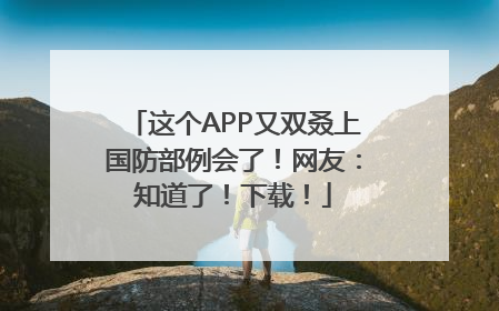 这个APP又双叒上国防部例会了！网友：知道了！下载！