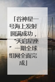 谷神星一号海上发射圆满成功，“天启星座”一期全球组网全面完成