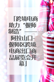 跨境电商助力“偃师制造”——阿拉山口-偃师区跨境电商出口商品展览会开幕