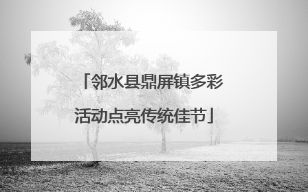 邻水县鼎屏镇多彩活动点亮传统佳节