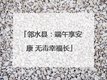 邻水县：端午享安康 无毒幸福长