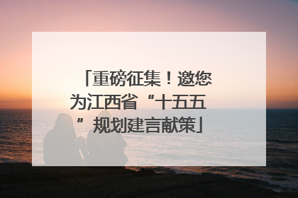 重磅征集！邀您为江西省“十五五”规划建言献策