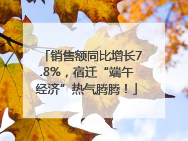 销售额同比增长7.8%，宿迁“端午经济”热气腾腾！