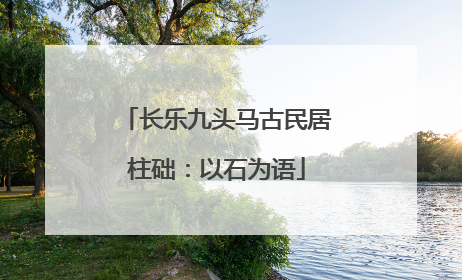 长乐九头马古民居柱础：以石为语