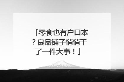 零食也有户口本？良品铺子悄悄干了一件大事！