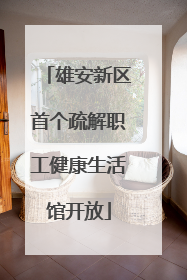 雄安新区首个疏解职工健康生活馆开放