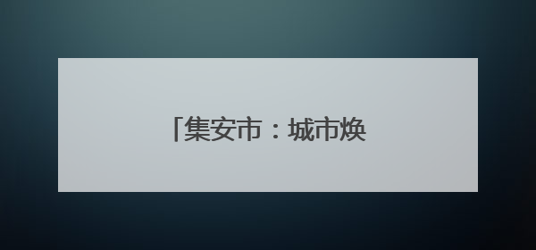集安市：城市焕新 全域美颜