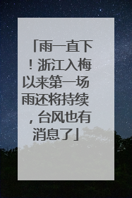 雨一直下！浙江入梅以来第一场雨还将持续，台风也有消息了
