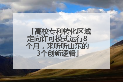 高校专利转化区域定向许可模式运行8个月，来听听山东的3个创新逻辑