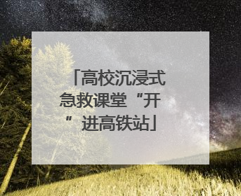 高校沉浸式急救课堂“开”进高铁站