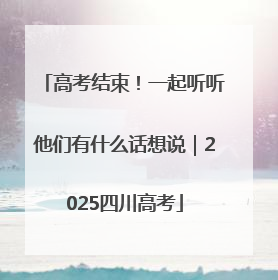 高考结束！一起听听他们有什么话想说｜2025四川高考