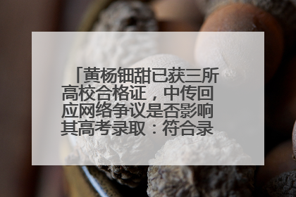 黄杨钿甜已获三所高校合格证，中传回应网络争议是否影响其高考录取：符合录取条件就能录取