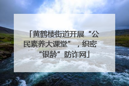 黄鹤楼街道开展“公民素养大课堂”，织密“银龄”防诈网