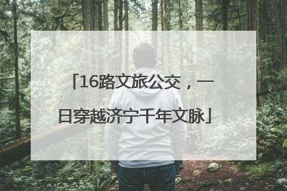 16路文旅公交，一日穿越济宁千年文脉