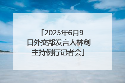 2025年6月9日外交部发言人林剑主持例行记者会
