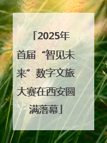 2025年首届“智见未来”数字文旅大赛在西安圆满落幕